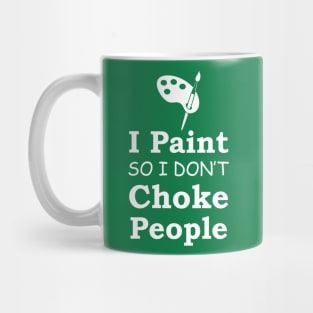 I Paint So I Don't Choke People Mug